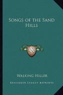 Songs of the Sand Hills di Walking Hiller edito da Kessinger Publishing