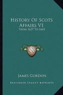 History of Scots Affairs V1: From 1637 to 1641 di James Gordon edito da Kessinger Publishing