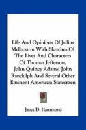 Life and Opinions of Julius Melbourn: With Sketches of the Lives and Characters of Thomas Jefferson, John Quincy Adams, John Randolph and Several Othe di Jabez D. Hammond edito da Kessinger Publishing