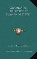 Grammaire Francoise Et Flamande (1797) di L. Van Boterdael edito da Kessinger Publishing