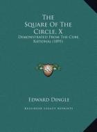 The Square of the Circle, X: Demonstrated from the Cube, Rational (1891) di Edward Dingle edito da Kessinger Publishing