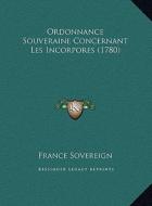 Ordonnance Souveraine Concernant Les Incorpores (1780) di France Sovereign edito da Kessinger Publishing