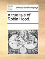 A True Tale Of Robin Hood. di Multiple Contributors edito da Gale Ecco, Print Editions