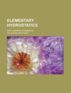 Elementary Hydrostatics; With Numerous Examples di John Budd Phear edito da Rarebooksclub.com
