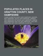 Populated Places In Grafton County, New di Source Wikipedia edito da Books LLC, Wiki Series