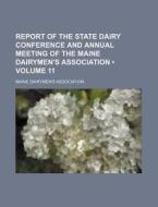 Report Of The State Dairy Conference And Annual Meeting Of The Maine Dairymen's Association (volume 11) di Maine Dairymen Association edito da General Books Llc