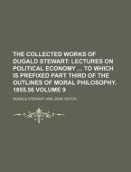 The Collected Works of Dugald Stewart; Lectures on Political Economy to Which Is Prefixed Part Third of the Outlines of Moral Philosophy. 1855.56 Volu di Dugald Stewart edito da Rarebooksclub.com