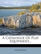 A Catalogue Of Play Equipment... di Anonymous edito da Nabu Press