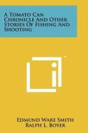 A Tomato Can Chronicle and Other Stories of Fishing and Shooting di Edmund Ware Smith edito da Literary Licensing, LLC