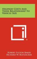 Highway Costs and Their Relationship to Vehicle Size di Robert Fulton Baker, Richard W. Bletzacker, Robert Chieruzzi edito da Literary Licensing, LLC