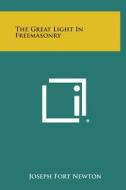 The Great Light in Freemasonry di Joseph Fort Newton edito da Literary Licensing, LLC
