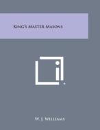 King's Master Masons di W. J. Williams edito da Literary Licensing, LLC
