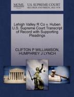 Lehigh Valley R Co V. Huben U.s. Supreme Court Transcript Of Record With Supporting Pleadings di Clifton P Williamson, Humphrey J Lynch edito da Gale Ecco, U.s. Supreme Court Records