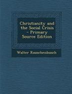 Christianity and the Social Crisis di Walter Rauschenbusch edito da Nabu Press