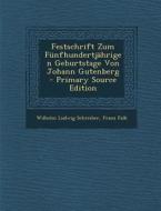 Festschrift Zum Funfhundertjahrigen Geburtstage Von Johann Gutenberg di Wilhelm Ludwig Schreiber, Franz Falk edito da Nabu Press