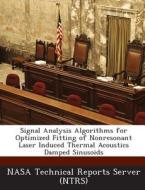 Signal Analysis Algorithms For Optimized Fitting Of Nonresonant Laser Induced Thermal Acoustics Damped Sinusoids edito da Bibliogov