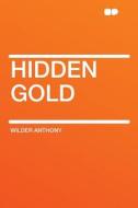 Hidden Gold di Wilder Anthony edito da HardPress Publishing