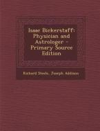 Isaac Bickerstaff: Physician and Astrologer di Richard Steele, Joseph Addison edito da Nabu Press