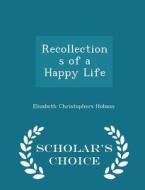 Recollections Of A Happy Life - Scholar's Choice Edition di Elizabeth Christophers Hobson edito da Scholar's Choice