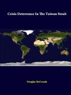 Crisis Deterrence In The Taiwan Strait di Douglas McCready, Strategic Studies Institute edito da Lulu.com