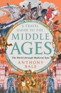 A Travel Guide to the Middle Ages: The World Through Medieval Eyes di Anthony Bale edito da W W NORTON & CO