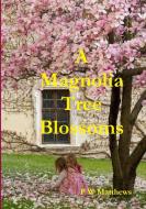 A Magnolia Tree Blossoms di Peter Matthews edito da Lulu.com