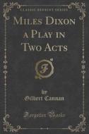 Miles Dixon A Play In Two Acts (classic Reprint) di Gilbert Cannan edito da Forgotten Books