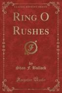 Ring O Rushes (classic Reprint) di Shan F Bullock edito da Forgotten Books
