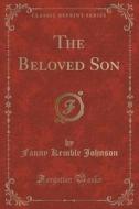 The Beloved Son (classic Reprint) di Fanny Kemble Johnson edito da Forgotten Books