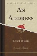 An Address (classic Reprint) di Robert P Dick edito da Forgotten Books
