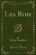 Les Rois (classic Reprint) di Jules Lemaitre edito da Forgotten Books