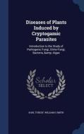 Diseases Of Plants Induced By Cryptogamic Parasites di Karl Tubeuf, William G Smith edito da Sagwan Press