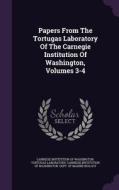 Papers From The Tortugas Laboratory Of The Carnegie Institution Of Washington, Volumes 3-4 edito da Palala Press