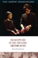 Shakespeare in the Theatre: Trevor Nunn di Russell Jackson edito da ARDEN SHAKESPEARE