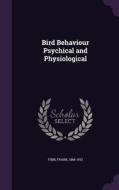 Bird Behaviour Psychical And Physiological di Finn Frank 1868-1932 edito da Palala Press