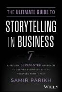 The Ultimate Guide To Storytelling In Business - A Proven, Seven-Step Approach To Deliver Business-Cr Itical Messages With Impact di Samir Parikh edito da John Wiley & Sons Inc