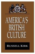 America's British Culture di Russell Kirk edito da Taylor & Francis Inc