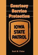 Courtesy-Service-Protection: The Iowa State Patrol di Scott M. Fisher edito da AUTHORHOUSE