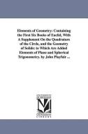 Elements of Geometry: Containing the First Six Books of Euclid, with a Supplement on the Quadrature of the Circle, and t di John Playfair edito da UNIV OF MICHIGAN PR