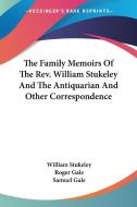 The Family Memoirs of the REV. William Stukeley and the Antiquarian and Other Correspondence di William Stukeley, Roger Gale, Samuel Gale edito da Kessinger Publishing