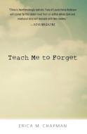 Teach Me to Forget di Erica M. Chapman edito da MERIT PR