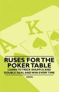Ruses for the Poker Table - Learn to Trick Shuffle and Double Deal and Win Every Time di Anon edito da Sutton Press