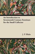 An Introduction to Seventeenth Century Furniture for the Small Collector di J. P. Blake edito da Barzun Press