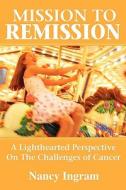 Mission To Remission di Nancy Ingram edito da America Star Books