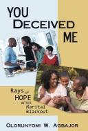 You Deceived Me: Rays of Hope After Marital Blackout di Olorunyomi W. Agbajor edito da AUTHORHOUSE