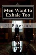 Men Want to Exhale Too di Pj Peterson edito da Createspace Independent Publishing Platform