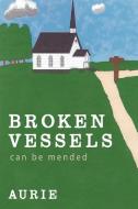 Broken Vessels Can Be Mended di Aurie edito da AuthorHouse