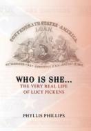 Who Is She...: The Very Real Life of Lucy Pickens di Phyllis Phillips edito da AUTHORHOUSE