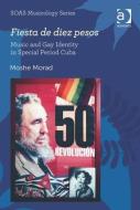 Fiesta de Diez Pesos: Music and Gay Identity in Special Period Cuba di Moshe Morad edito da ROUTLEDGE