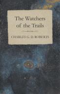 The Watchers of the Trails di Charles G. D. Roberts edito da READ BOOKS